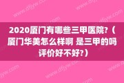 2020厦门有哪些三甲医院?（厦门华美怎么样啊 是三甲的吗 评价好不好?）